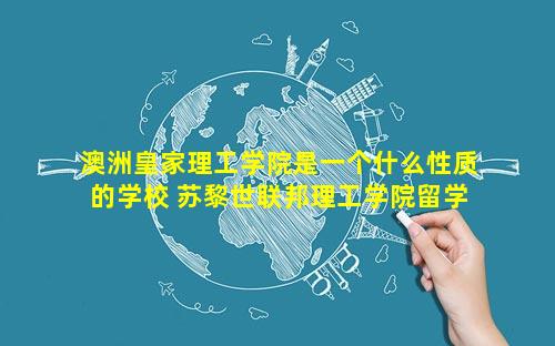 澳洲皇家理工学院是一个什么性质的学校 苏黎世联邦理工学院留学费用